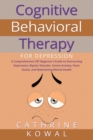 Image for Cognitive Behavioral Therapy for Depression : A Comprehensive CBT Beginner&#39;s Guide to Overcoming Depression, Bipolar Disorder, Severe Anxiety, Panic Attack and Maintaining Mental Health