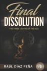 Image for Final Dissolution : The Three Deaths of the Ego (An Objective Approach for Dissolving the Ego According to Gurdjieff&#39;s Fourth Way, Buddhism and Esoteric Christianity)