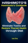 Image for Hashimoto&#39;s : Hashimoto&#39;s Cookbook: Eliminate Toxins and Restore Thyroid Health through Diet