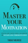 Image for Master Your Motivation : A Practical Guide to Unstick Yourself, Build Momentum and Sustain Long-Term Motivation