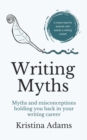 Image for Writing Myths : Myths and Misconceptions Holding You Back in Your Writing Career