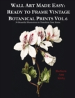 Image for Wall Art Made Easy : Ready to Frame Vintage Botanical Prints Vol 6: 30 Beautiful Illustrations to Transform Your Home