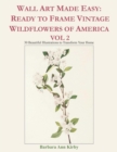 Image for Wall Art Made Easy : Ready to Frame Vintage Wildflowers of America Vol 2: 30 Beautiful Illustrations to Transform Your Home