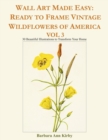 Image for Wall Art Made Easy : Ready to Frame Vintage Wildflowers of America Vol 3: 30 Beautiful Illustrations to Transform Your Home