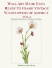 Image for Wall Art Made Easy : Ready to Frame Vintage Wildflowers of America Vol 4: 30 Beautiful Illustrations to Transform Your Home