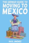 Image for The Gringo Guide To Moving To Mexico.