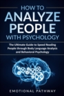 Image for How to Analyze People with Psychology : The Ultimate Guide to Speed Reading People through Body Language Analysis and Behavioral Psychology