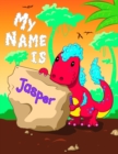 Image for My Name is Jasper : 2 Workbooks in 1! Personalized Primary Name and Letter Tracing Book for Kids Learning How to Write Their First Name and the Alphabet with Cute Dinosaur Theme, Handwriting Practice 
