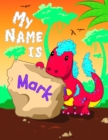 Image for My Name is Mark : 2 Workbooks in 1! Personalized Primary Name and Letter Tracing Book for Kids Learning How to Write Their First Name and the Alphabet with Cute Dinosaur Theme, Handwriting Practice Pa
