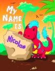 Image for My Name is Nicolas : 2 Workbooks in 1! Personalized Primary Name and Letter Tracing Book for Kids Learning How to Write Their First Name and the Alphabet with Cute Dinosaur Theme, Handwriting Practice