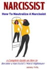 Image for Narcissist : How To Neutralize A Narcissist A Complete Guide on How to Become a Narcissist&#39;s Worst Nightmare