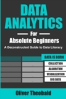 Image for Data Analytics for Absolute Beginners : A Deconstructed Guide to Data Literacy: (Introduction to Data, Data Visualization, Business Intelligence &amp; Machine Learning)