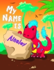 Image for My Name is Ainsley : 2 Workbooks in 1! Personalized Primary Name and Letter Tracing Book for Kids Learning How to Write Their First Name and the Alphabet with Cute Dinosaur Theme, Handwriting Practice
