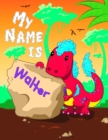 Image for My Name is Walter : 2 Workbooks in 1! Personalized Primary Name and Letter Tracing Book for Kids Learning How to Write Their First Name and the Alphabet with Cute Dinosaur Theme, Handwriting Practice 
