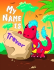 Image for My Name is Trevor : 2 Workbooks in 1! Personalized Primary Name and Letter Tracing Book for Kids Learning How to Write Their First Name and the Alphabet with Cute Dinosaur Theme, Handwriting Practice 