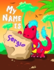 Image for My Name is Sergio : 2 Workbooks in 1! Personalized Primary Name and Letter Tracing Book for Kids Learning How to Write Their First Name and the Alphabet with Cute Dinosaur Theme, Handwriting Practice 