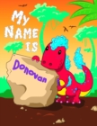 Image for My Name is Donovan : 2 Workbooks in 1! Personalized Primary Name and Letter Tracing Book for Kids Learning How to Write Their First Name and the Alphabet with Cute Dinosaur Theme, Handwriting Practice