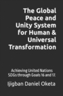 Image for The Global Peace and Unity System for Human &amp; Universal Transformation : A Universal Secret Revealed for Accomplishing the United Nations (UN) SDGs before 2030 through Goals 16 and 17