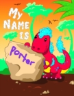 Image for My Name is Porter : 2 Workbooks in 1! Personalized Primary Name and Letter Tracing Book for Kids Learning How to Write Their First Name and the Alphabet with Cute Dinosaur Theme, Handwriting Practice 