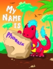 Image for My Name is Phoenix : 2 Workbooks in 1! Personalized Primary Name and Letter Tracing Book for Kids Learning How to Write Their First Name and the Alphabet with Cute Dinosaur Theme, Handwriting Practice