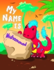 Image for My Name is Muhammad : 2 Workbooks in 1! Personalized Primary Name and Letter Tracing Book for Kids Learning How to Write Their First Name and the Alphabet with Cute Dinosaur Theme, Handwriting Practic