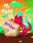 Image for My Name is Holden : 2 Workbooks in 1! Personalized Primary Name and Letter Tracing Book for Kids Learning How to Write Their First Name and the Alphabet with Cute Dinosaur Theme, Handwriting Practice 
