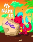 Image for My Name is Ariella : 2 Workbooks in 1! Personalized Primary Name and Letter Tracing Book for Kids Learning How to Write Their First Name and the Alphabet with Cute Dinosaur Theme, Handwriting Practice