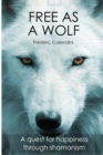 Image for Free As A Wolf - A quest for happiness through shamanism
