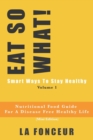 Image for EAT SO WHAT! Smart Ways To Stay Healthy Volume 1