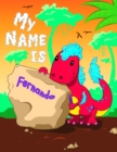 Image for My Name is Fernando : 2 Workbooks in 1! Personalized Primary Name and Letter Tracing Book for Kids Learning How to Write Their First Name and the Alphabet with Cute Dinosaur Theme, Handwriting Practic