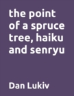 Image for The point of a spruce tree, haiku and senryu