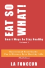 Image for EAT SO WHAT! Smart Ways To Stay Healthy Volume 2 : Nutritional food guide for vegetarians for a disease free healthy life (Mini Edition)