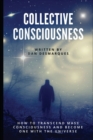 Image for Collective Consciousness : How to Transcend Mass Consciousness and Become One With the Universe