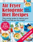 Image for Air Fryer Ketogenic Diet Recipes : Time-Saving Recipes to Improve Your Health and Help You Lose Weight