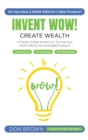 Image for Invent WOW : A Proven 3 Step System for Turning Your WOW IDEAS Into Profitable Products