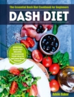 Image for Dash Diet : The Essential Dash Diet Cookbook for Beginners. Everyday Dash Diet Recipes to Maximize Your Health and Lower Blood Pressure