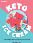 Image for Keto Ice Cream : Homemade Keto-Friendly Ice Creams, Frozen Dessert Recipes and Healthy Low Carb Treats for Ketogenic, Paleo, and Diabetic Diets