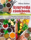 Image for Ayurveda Cookbook : Healthy Everyday Recipes to Heal your Mind, Body, and Soul. Ayurvedic Cooking for Beginners
