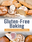 Image for Gluten-Free Baking : Perfect Gluten Free Bread, Cookies, Cakes, Muffins and other Gluten Intolerance Recipes for Healthy Eating. The Essential Cookbook for Beginners to Avoid Celiac Disease