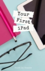 Image for Your First iPad : The Easy Guide to iPad 10.2 and Other iPads Running iPadOS 13