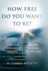 Image for How Free Do You Want To Be? : The Story Of A Cure For Addiction