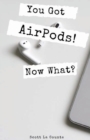 Image for You Got AirPods! Now What? : A Ridiculously Simple Guide to Using AirPods and AirPods Pro