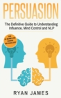 Image for Persuasion : The Definitive Guide to Understanding Influence, Mindcontrol and NLP (Persuasion Series) (Volume 1)