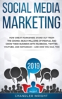 Image for Social Media Marketing 2019 : How Great Marketers Stand Out from The Crowd, Reach Millions of People, and Grow Their Business with Facebook, Twitter, YouTube, and Instagram - and How You Can, Too