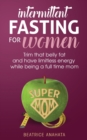 Image for Intermittent Fasting for women : Trim that belly fat and have limitless energy while being a full time mom