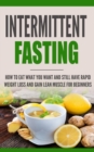 Image for Intermittent Fasting : How to Eat what you want and still have rapid weight loss and gain lean muscle for beginners