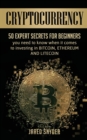 Image for Cryptocurrency : 50 Expert Secrets for Beginners You Need to Know When It Comes to Investing in Bitcoing, Ethereum AND LIitecoin