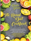 Image for The Renal Diet Cookbook : Preserve Your Kidney Health and Avoid Dialysis with Low Sodium, Low Potassium Recipes, 3 Week Meal Plan &amp; Renal Diet Food List for the Newly Diagnosed.