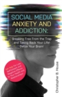Image for Social Media Anxiety and Addiction : Breaking Free from the Trap and Taking Back Your Life! Detox Your Brain!