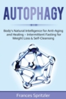 Image for Autophagy : Body&#39;s Natural Intelligence for Anti-Aging and Healing - Intermittent Fasting for Weight Loss &amp; Self-Cleansing